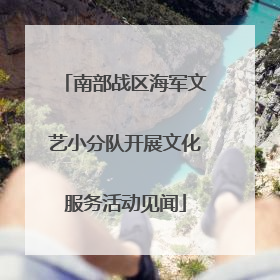 南部战区海军文艺小分队开展文化服务活动见闻
