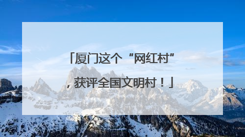 厦门这个“网红村”，获评全国文明村！
