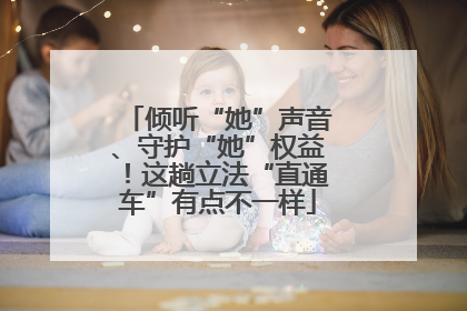 倾听“她”声音、守护“她”权益！这趟立法“直通车”有点不一样