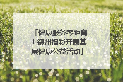 健康服务零距离！德州福彩开展基层健康公益活动