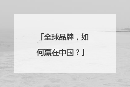 全球品牌，如何赢在中国？