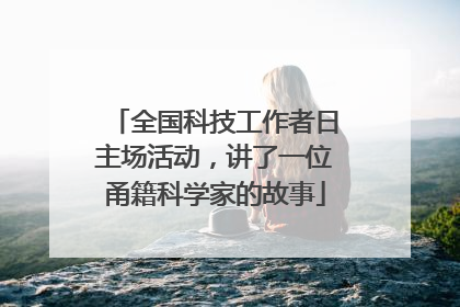 全国科技工作者日主场活动，讲了一位甬籍科学家的故事