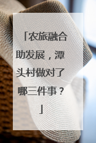 农旅融合助发展，潭头村做对了哪三件事？