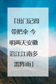 出门记得带把伞 今明两天安徽沿江江南多雷阵雨