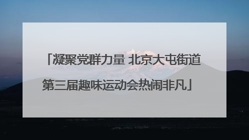 凝聚党群力量 北京大屯街道第三届趣味运动会热闹非凡