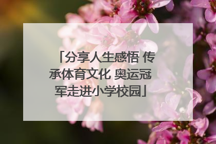 分享人生感悟 传承体育文化 奥运冠军走进小学校园