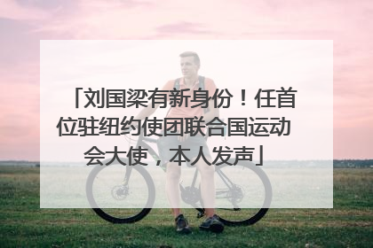 刘国梁有新身份！任首位驻纽约使团联合国运动会大使，本人发声