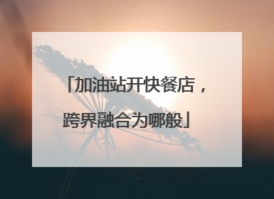 加油站开快餐店，跨界融合为哪般