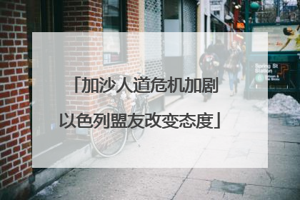 加沙人道危机加剧 以色列盟友改变态度