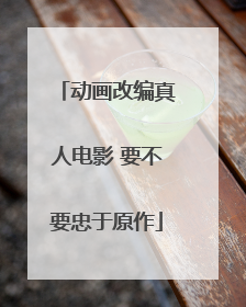 动画改编真人电影 要不要忠于原作