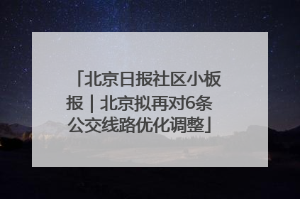 北京日报社区小板报｜北京拟再对6条公交线路优化调整