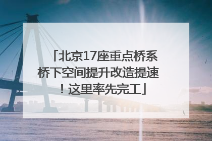 北京17座重点桥系桥下空间提升改造提速！这里率先完工