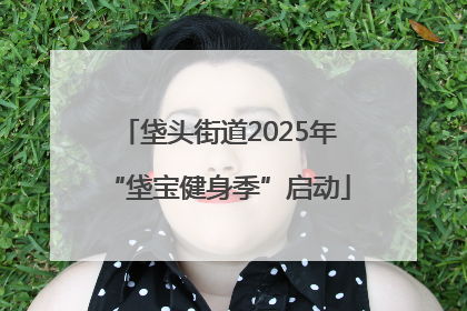 垡头街道2025年“垡宝健身季”启动