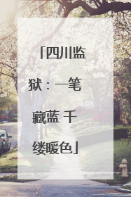 四川监狱：一笔藏蓝 千缕暖色