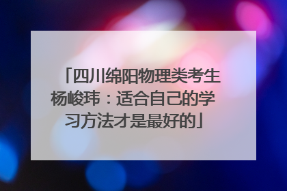 四川绵阳物理类考生杨峻玮：适合自己的学习方法才是最好的