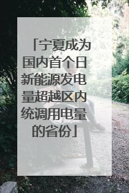 宁夏成为国内首个日新能源发电量超越区内统调用电量的省份
