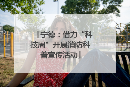 宁德：借力“科技周”开展消防科普宣传活动