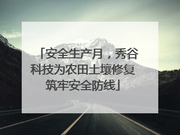 安全生产月，秀谷科技为农田土壤修复筑牢安全防线