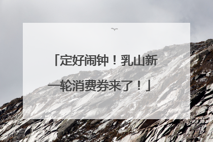 定好闹钟！乳山新一轮消费券来了！
