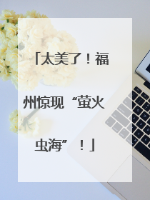 太美了！福州惊现“萤火虫海”！