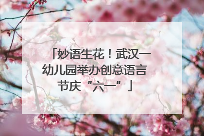 妙语生花！武汉一幼儿园举办创意语言节庆“六一”