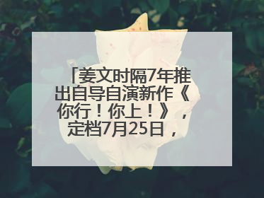 姜文时隔7年推出自导自演新作《你行！你上！》，定档7月25日，马丽、于和伟、辛芷蕾出演