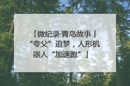 微纪录·青岛故事丨“夸父”追梦，人形机器人“加速跑”