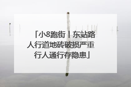 小8跑街丨东站路人行道地砖破损严重 行人通行存隐患
