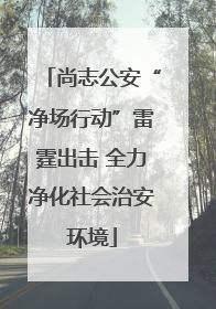 尚志公安“净场行动”雷霆出击 全力净化社会治安环境