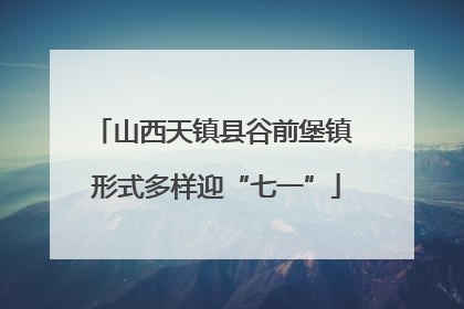 山西天镇县谷前堡镇 形式多样迎“七一”