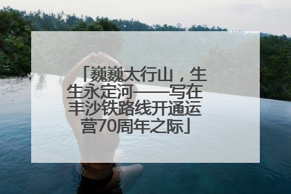 巍巍太行山，生生永定河——写在丰沙铁路线开通运营70周年之际