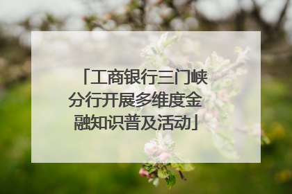 工商银行三门峡分行开展多维度金融知识普及活动