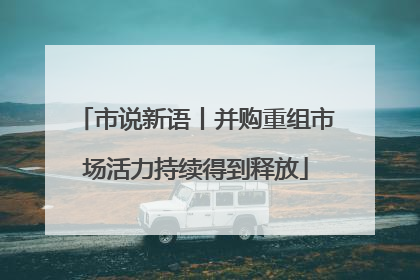 市说新语丨并购重组市场活力持续得到释放