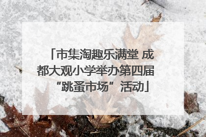 市集淘趣乐满堂 成都大观小学举办第四届“跳蚤市场”活动
