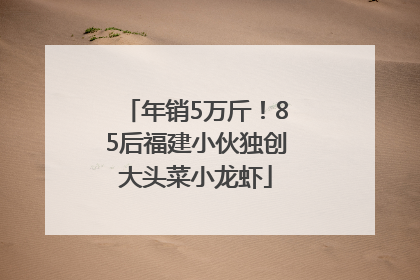 年销5万斤！85后福建小伙独创大头菜小龙虾