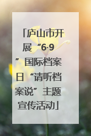 庐山市开展“6·9”国际档案日“请听档案说”主题宣传活动
