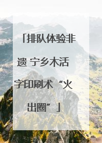 排队体验非遗 宁乡木活字印刷术“火出圈”