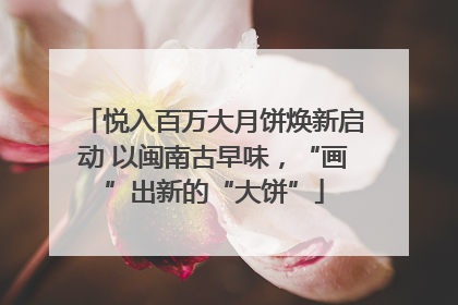 悦入百万大月饼焕新启动 以闽南古早味，“画”出新的“大饼”