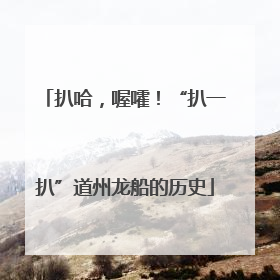 扒哈，喔嚯！“扒一扒”道州龙船的历史
