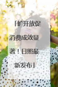 扩开放促消费成效显著！日照最新发布