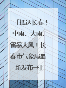抵达长春！中雨、大雨、雷暴大风！长春市气象局最新发布→