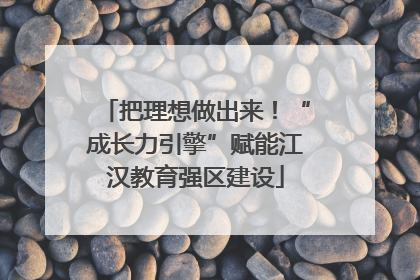 把理想做出来！“成长力引擎”赋能江汉教育强区建设