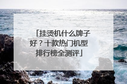 挂烫机什么牌子好？十款热门机型排行榜全测评