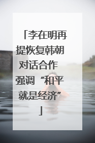 李在明再提恢复韩朝对话合作 强调“和平就是经济”