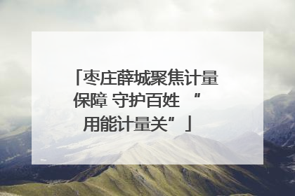 枣庄薛城聚焦计量保障 守护百姓 “用能计量关”