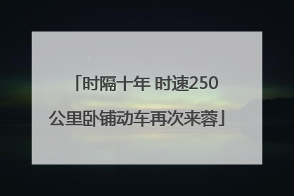 时隔十年 时速250公里卧铺动车再次来蓉