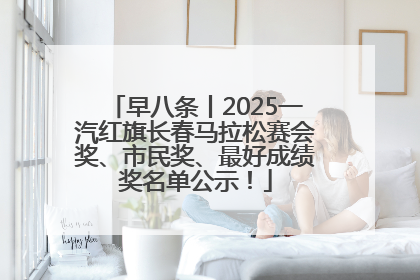 早八条丨2025一汽红旗长春马拉松赛会奖、市民奖、最好成绩奖名单公示！