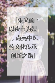 朱文硕：以夜市为媒，点亮中医药文化传承创新之路