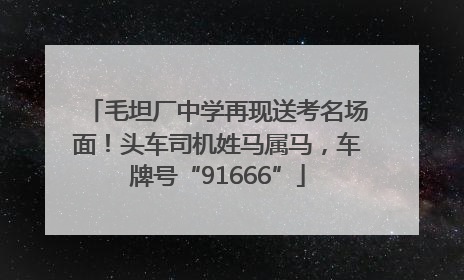 毛坦厂中学再现送考名场面！头车司机姓马属马，车牌号“91666”