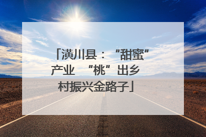 潢川县：“甜蜜”产业  “桃”出乡村振兴金路子